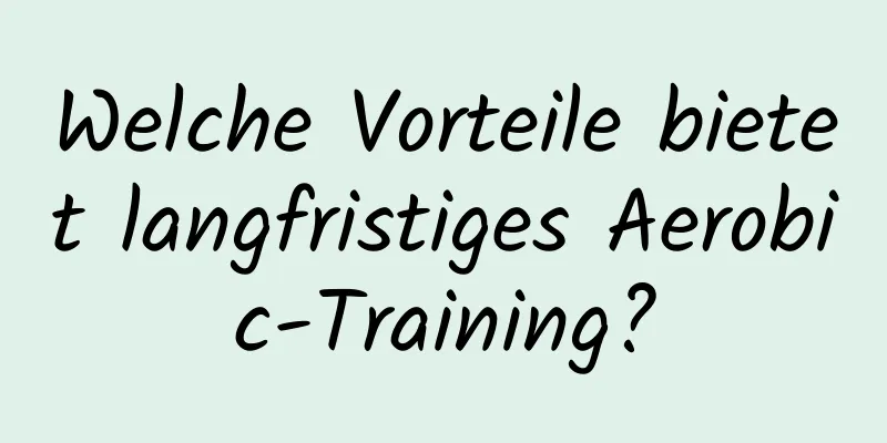 Welche Vorteile bietet langfristiges Aerobic-Training?