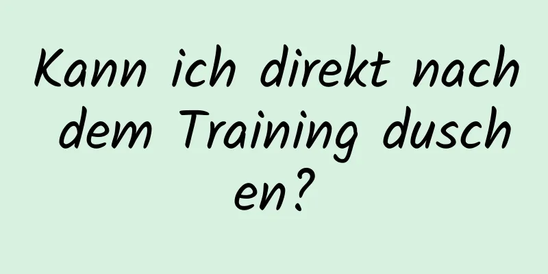 Kann ich direkt nach dem Training duschen?