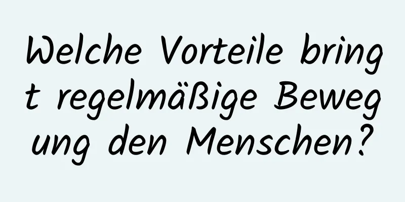 Welche Vorteile bringt regelmäßige Bewegung den Menschen?