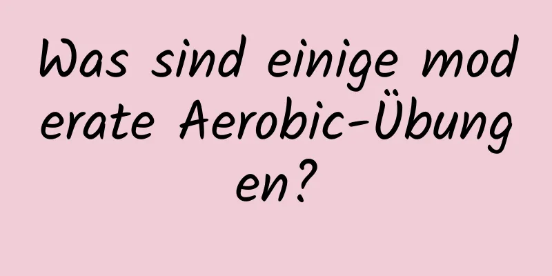 Was sind einige moderate Aerobic-Übungen?