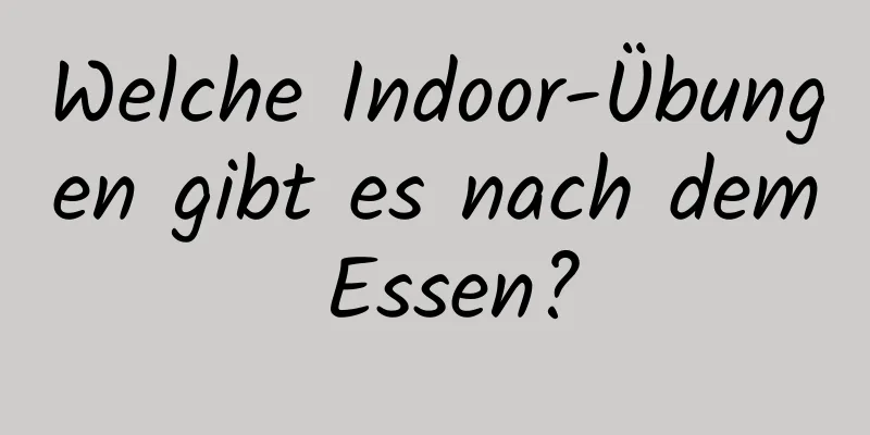 Welche Indoor-Übungen gibt es nach dem Essen?