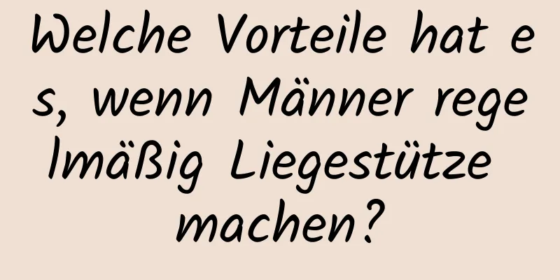 Welche Vorteile hat es, wenn Männer regelmäßig Liegestütze machen?