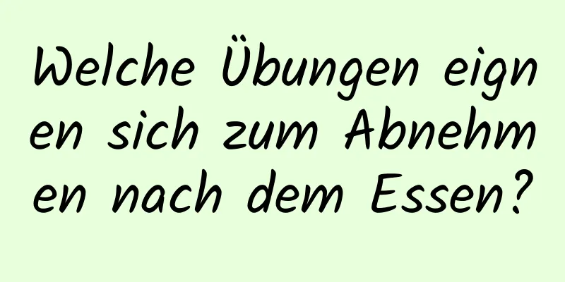 Welche Übungen eignen sich zum Abnehmen nach dem Essen?