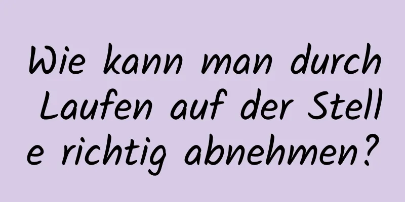 Wie kann man durch Laufen auf der Stelle richtig abnehmen?