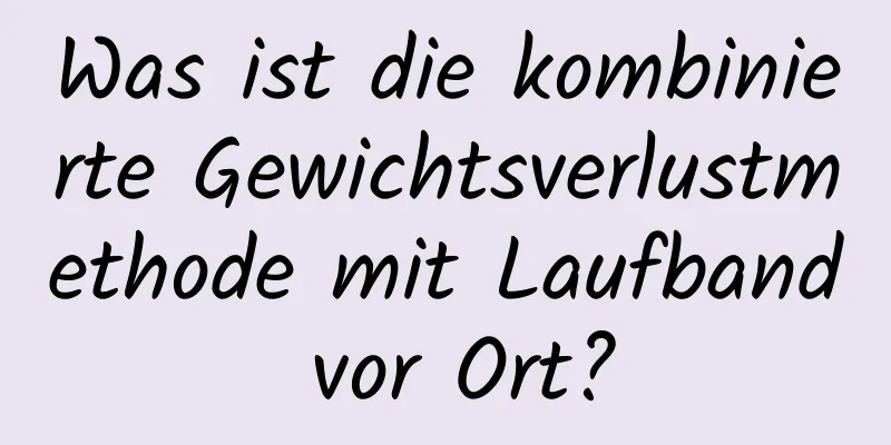 Was ist die kombinierte Gewichtsverlustmethode mit Laufband vor Ort?