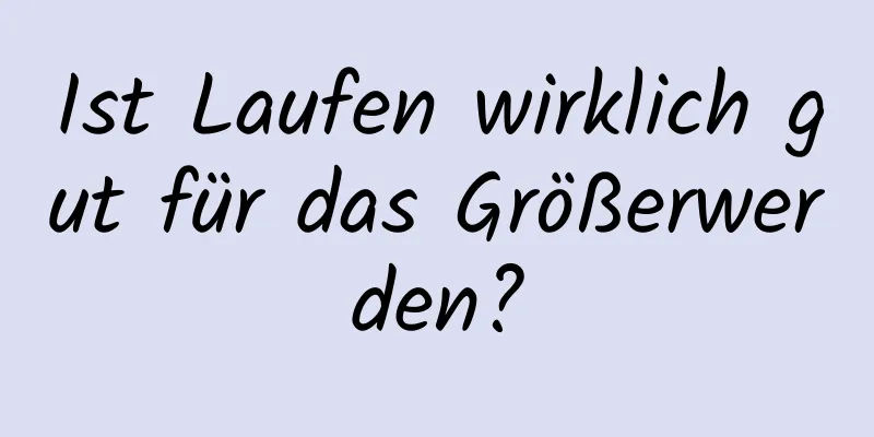 Ist Laufen wirklich gut für das Größerwerden?