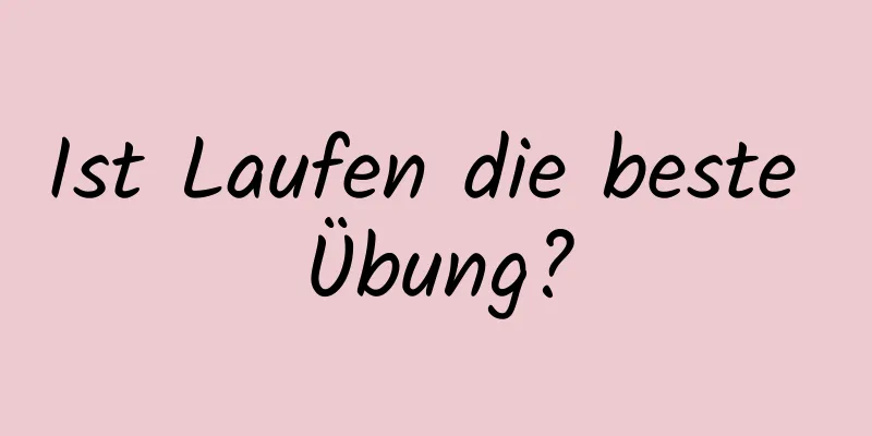 Ist Laufen die beste Übung?