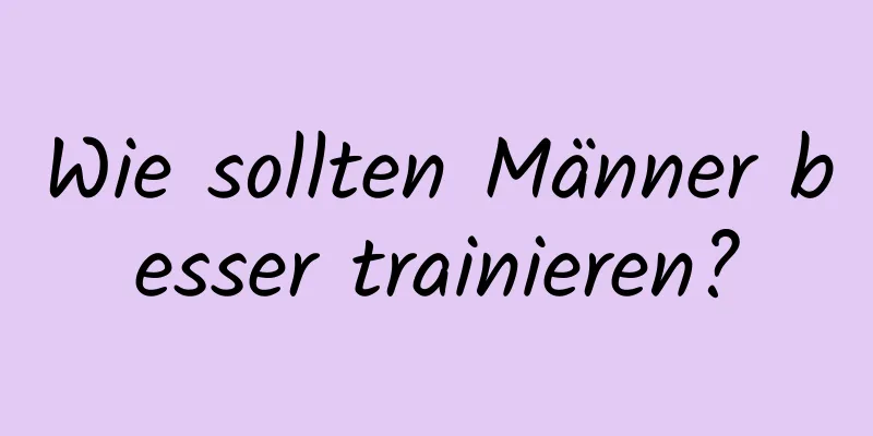 Wie sollten Männer besser trainieren?