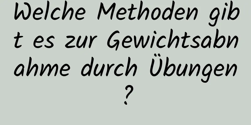 Welche Methoden gibt es zur Gewichtsabnahme durch Übungen?