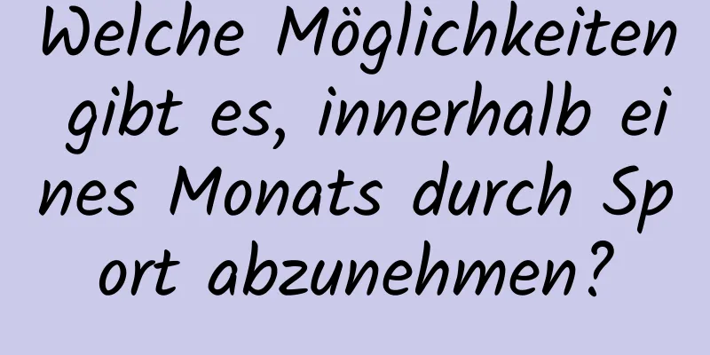 Welche Möglichkeiten gibt es, innerhalb eines Monats durch Sport abzunehmen?