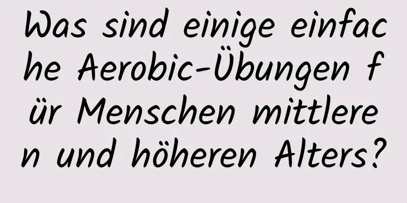 Was sind einige einfache Aerobic-Übungen für Menschen mittleren und höheren Alters?