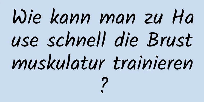 Wie kann man zu Hause schnell die Brustmuskulatur trainieren?