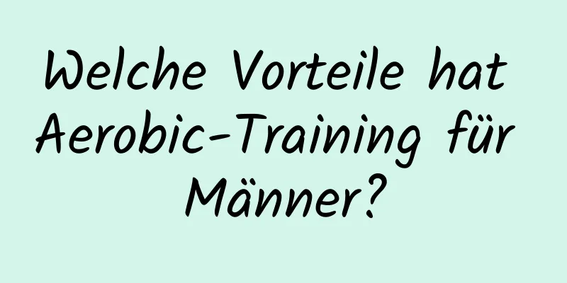 Welche Vorteile hat Aerobic-Training für Männer?