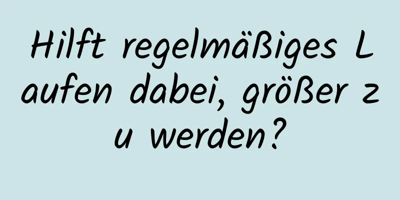 Hilft regelmäßiges Laufen dabei, größer zu werden?