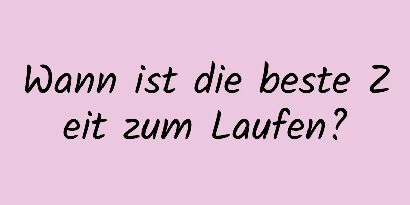 Wann ist die beste Zeit zum Laufen?