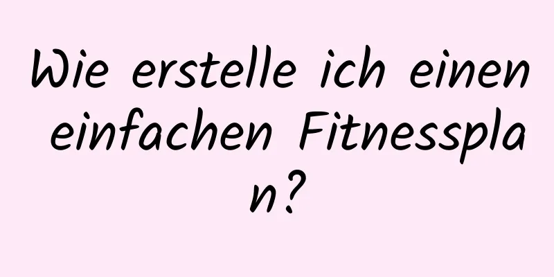 Wie erstelle ich einen einfachen Fitnessplan?