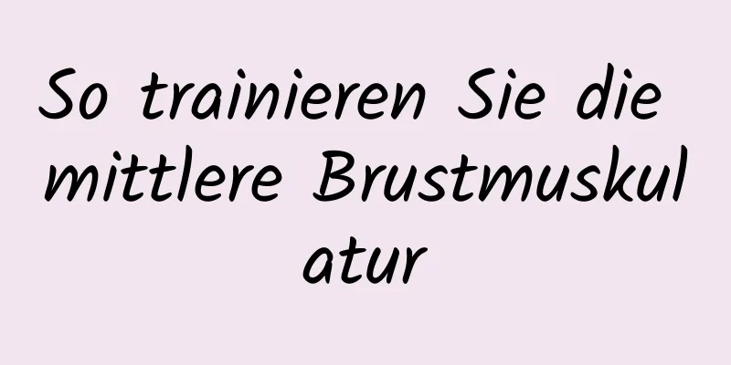 So trainieren Sie die mittlere Brustmuskulatur