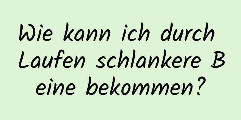 Wie kann ich durch Laufen schlankere Beine bekommen?