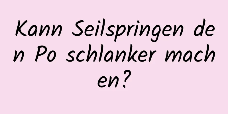 Kann Seilspringen den Po schlanker machen?