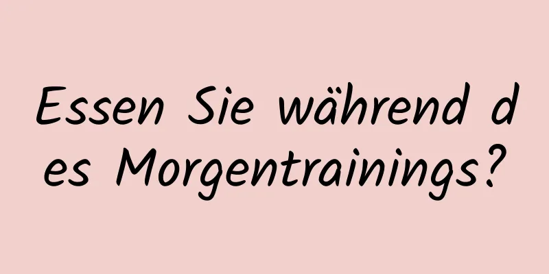 Essen Sie während des Morgentrainings?