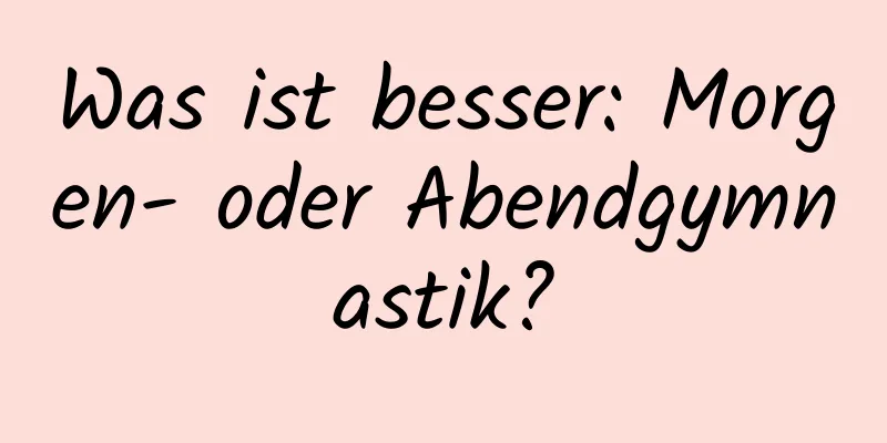 Was ist besser: Morgen- oder Abendgymnastik?