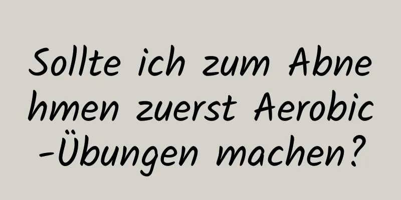 Sollte ich zum Abnehmen zuerst Aerobic-Übungen machen?