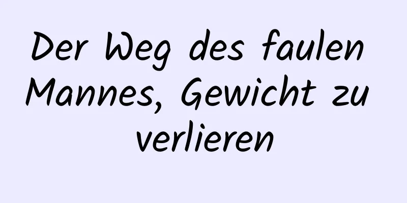 Der Weg des faulen Mannes, Gewicht zu verlieren