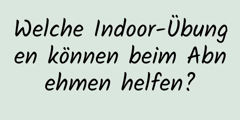 Welche Indoor-Übungen können beim Abnehmen helfen?