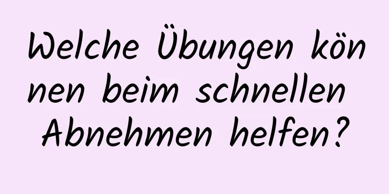 Welche Übungen können beim schnellen Abnehmen helfen?