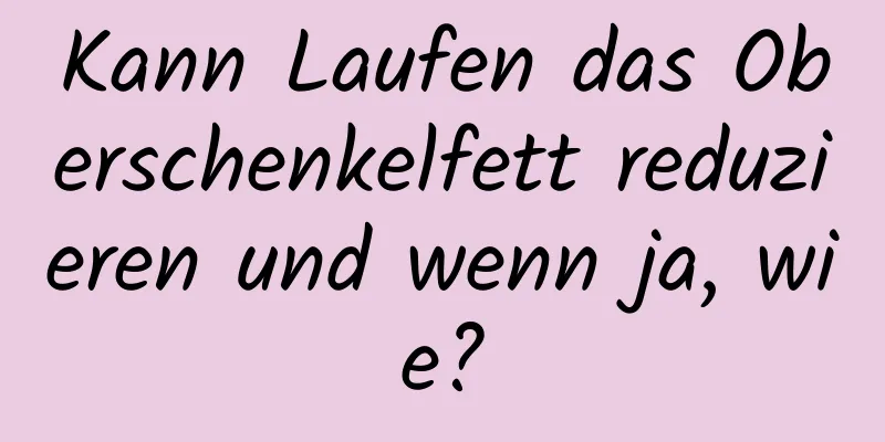 Kann Laufen das Oberschenkelfett reduzieren und wenn ja, wie?