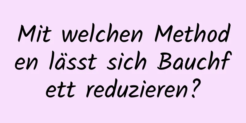 Mit welchen Methoden lässt sich Bauchfett reduzieren?