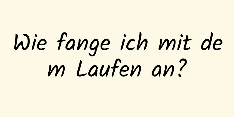 Wie fange ich mit dem Laufen an?