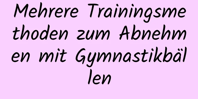 Mehrere Trainingsmethoden zum Abnehmen mit Gymnastikbällen