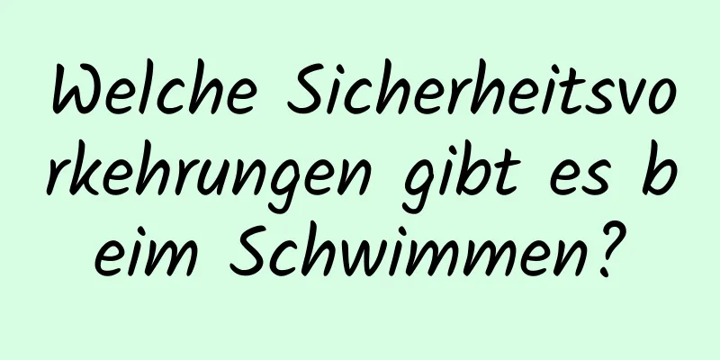 Welche Sicherheitsvorkehrungen gibt es beim Schwimmen?