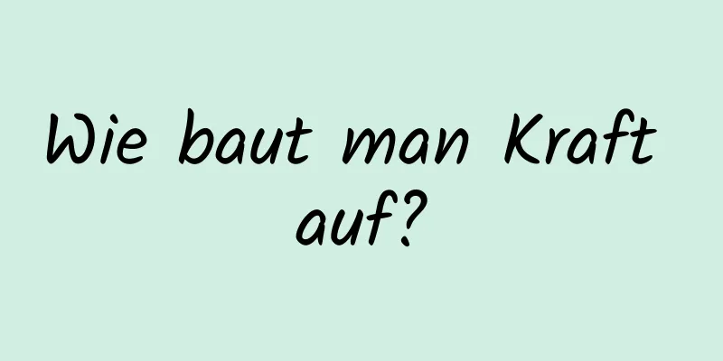 Wie baut man Kraft auf?