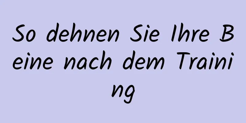 So dehnen Sie Ihre Beine nach dem Training