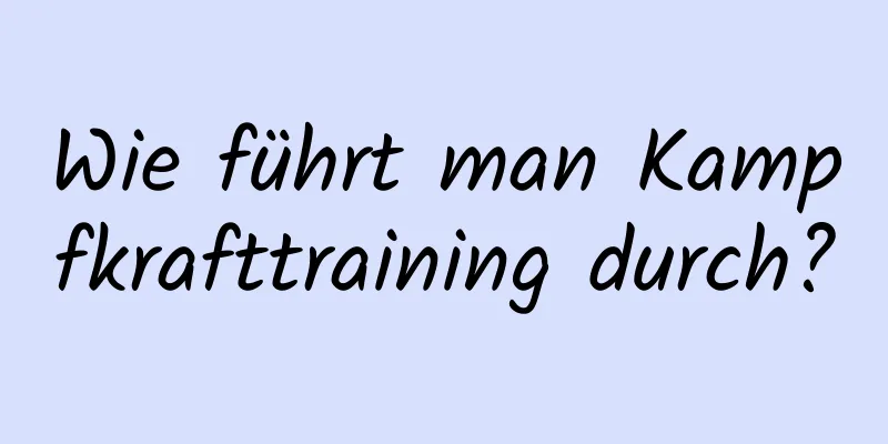 Wie führt man Kampfkrafttraining durch?