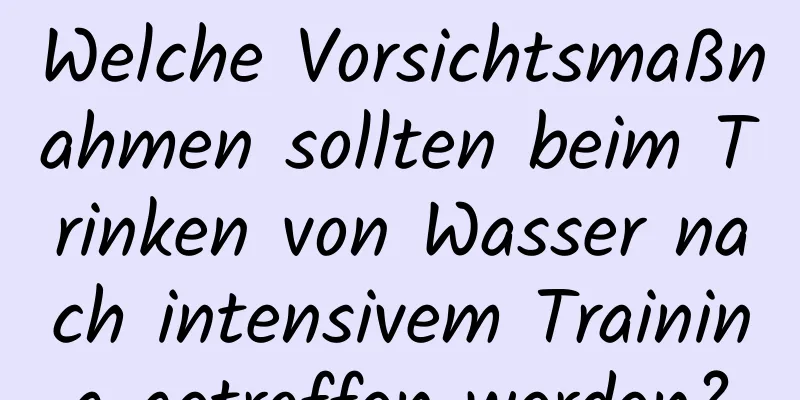 Welche Vorsichtsmaßnahmen sollten beim Trinken von Wasser nach intensivem Training getroffen werden?