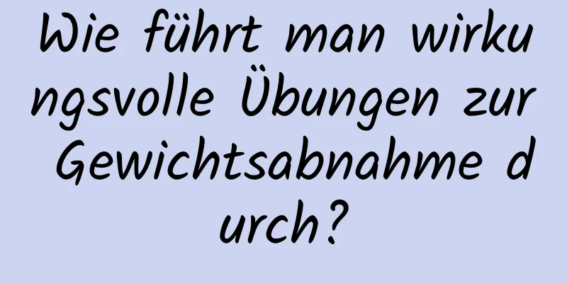 Wie führt man wirkungsvolle Übungen zur Gewichtsabnahme durch?