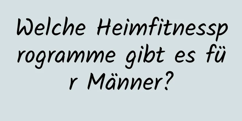 Welche Heimfitnessprogramme gibt es für Männer?