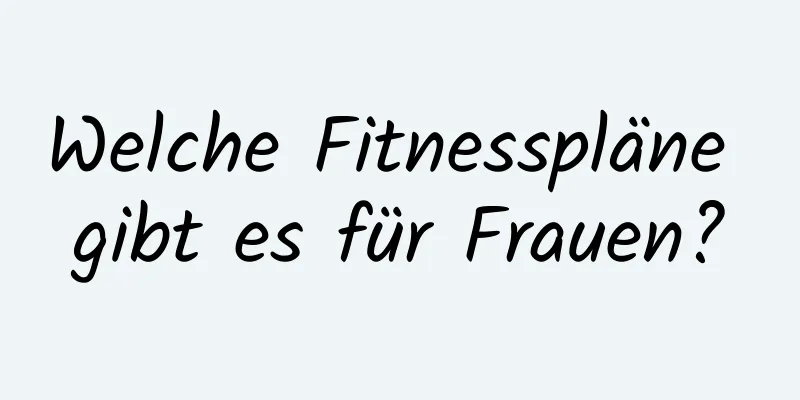 Welche Fitnesspläne gibt es für Frauen?