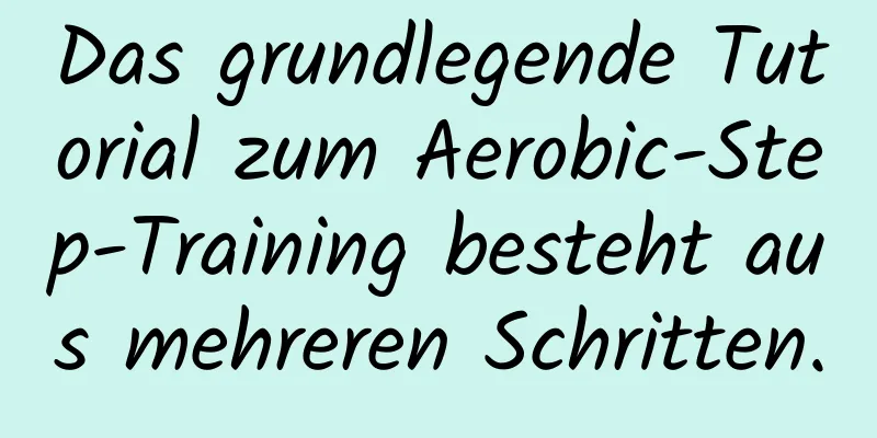 Das grundlegende Tutorial zum Aerobic-Step-Training besteht aus mehreren Schritten.