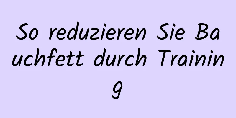 So reduzieren Sie Bauchfett durch Training