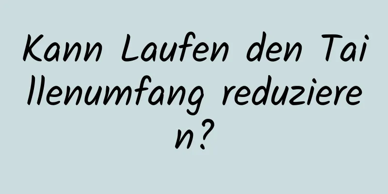 Kann Laufen den Taillenumfang reduzieren?