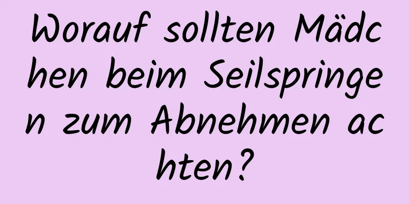 Worauf sollten Mädchen beim Seilspringen zum Abnehmen achten?