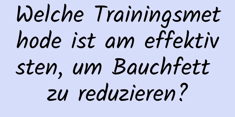 Welche Trainingsmethode ist am effektivsten, um Bauchfett zu reduzieren?