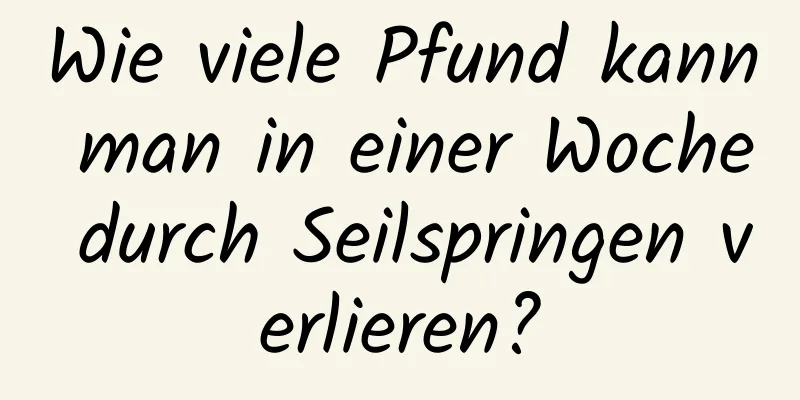 Wie viele Pfund kann man in einer Woche durch Seilspringen verlieren?