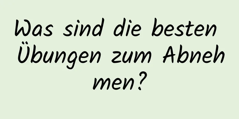 Was sind die besten Übungen zum Abnehmen?