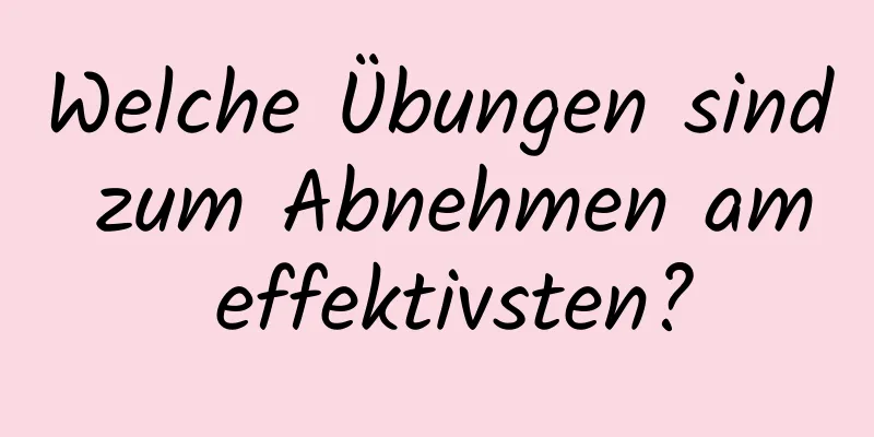 Welche Übungen sind zum Abnehmen am effektivsten?