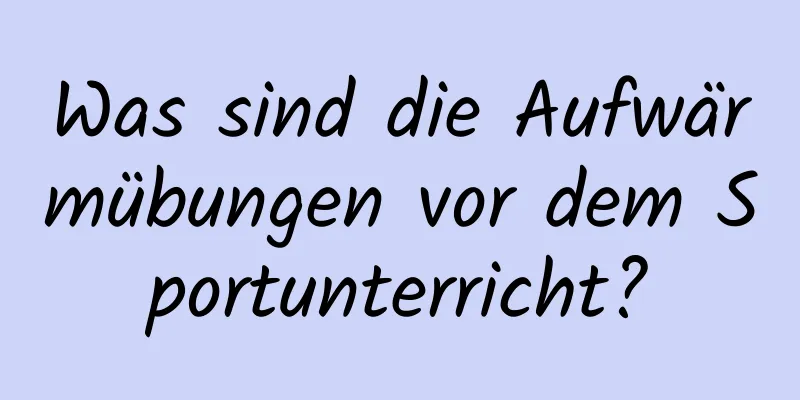 Was sind die Aufwärmübungen vor dem Sportunterricht?